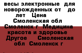 весы электронные  для новорожденных от 0 до 3 лет › Цена ­ 3 000 - Смоленская обл., Смоленск г. Медицина, красота и здоровье » Другое   . Смоленская обл.,Смоленск г.